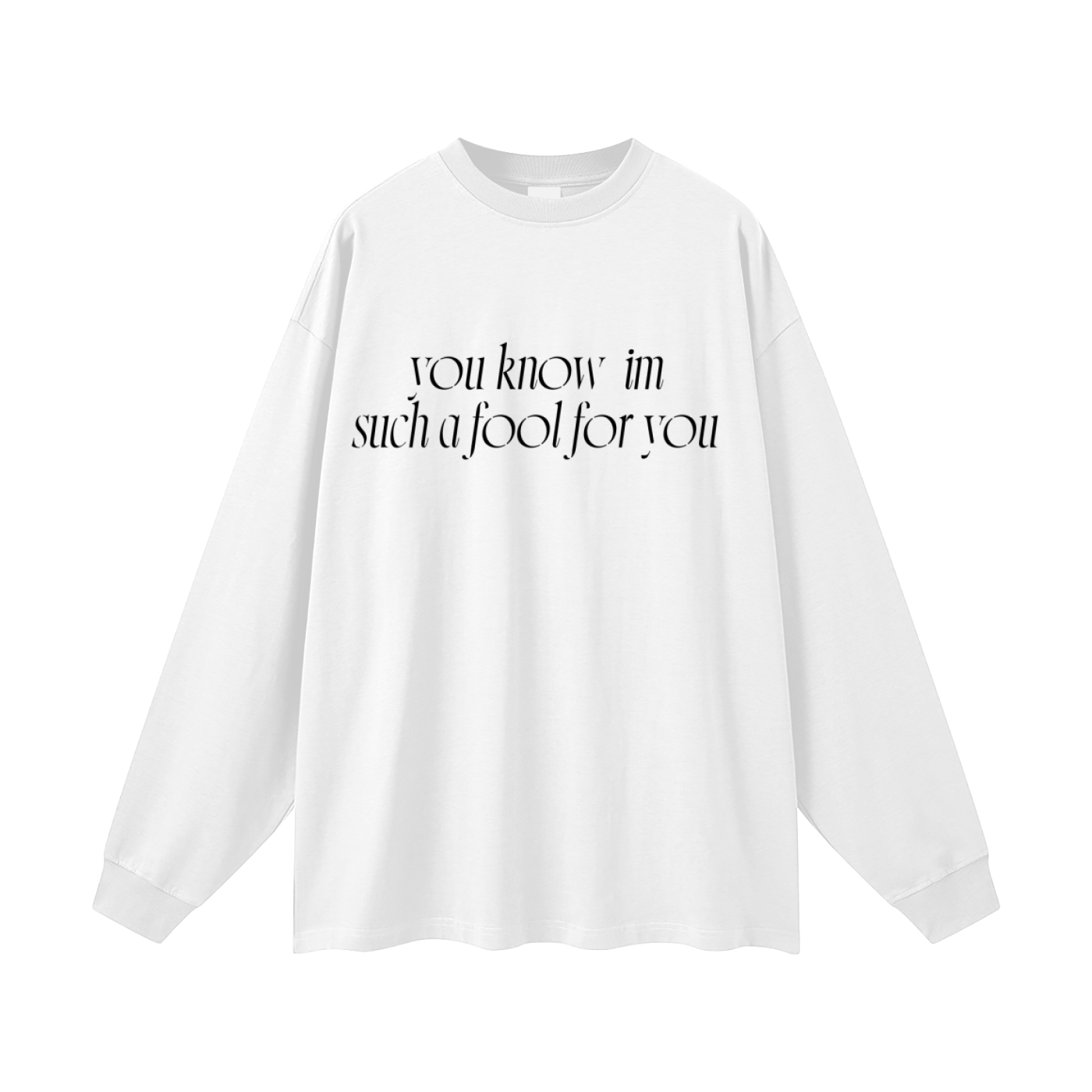 “I’m such a fool for you” Long sleeve graphic tees .