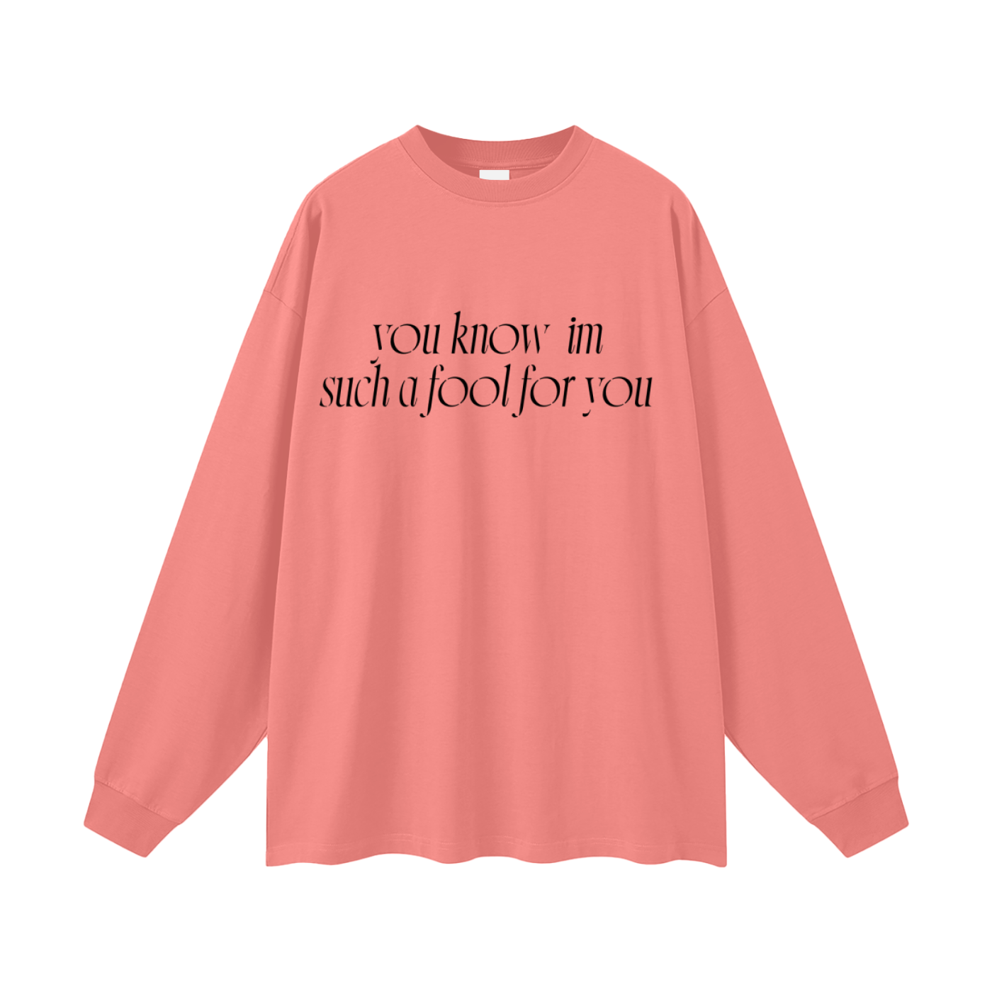 “I’m such a fool for you” Long sleeve graphic tees .