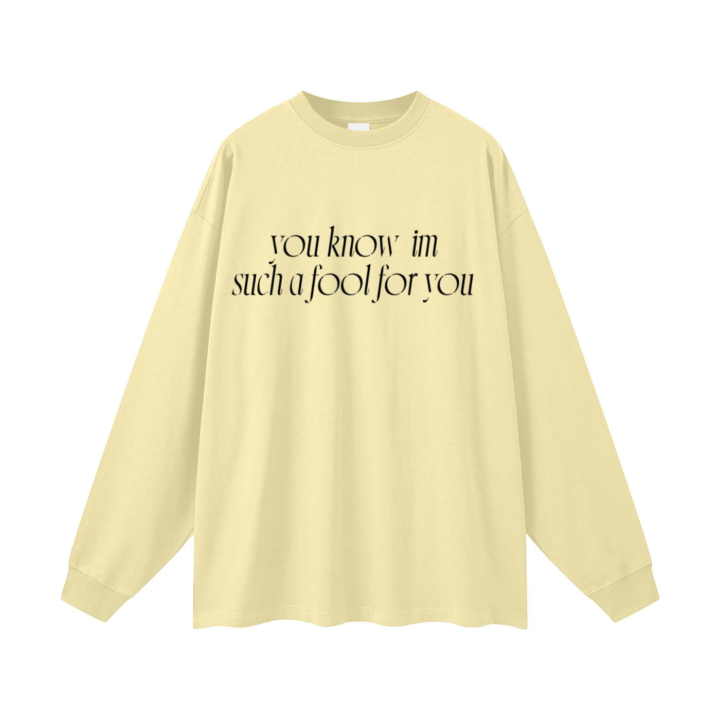 “I’m such a fool for you” Long sleeve graphic tees .