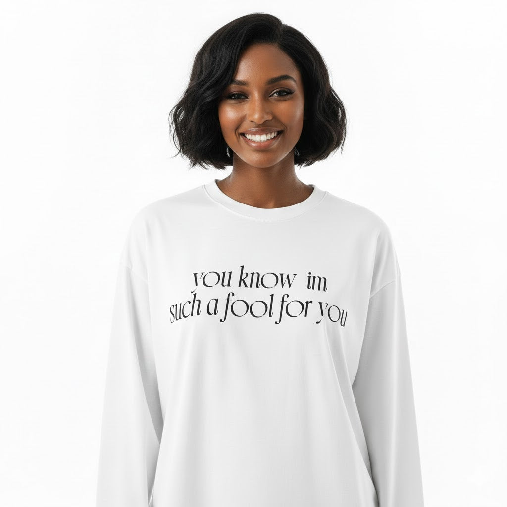 “I’m such a fool for you” Long sleeve graphic tees .