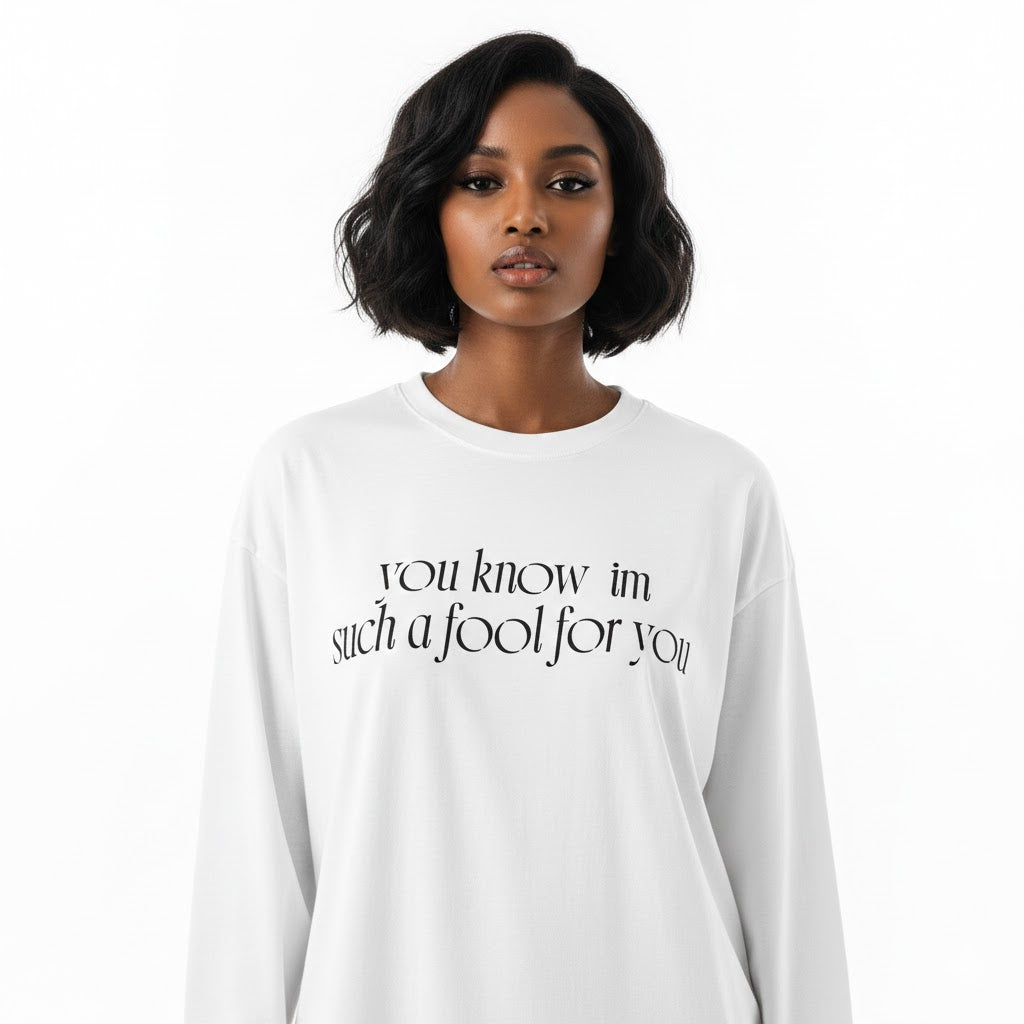 “I’m such a fool for you” Long sleeve graphic tees .