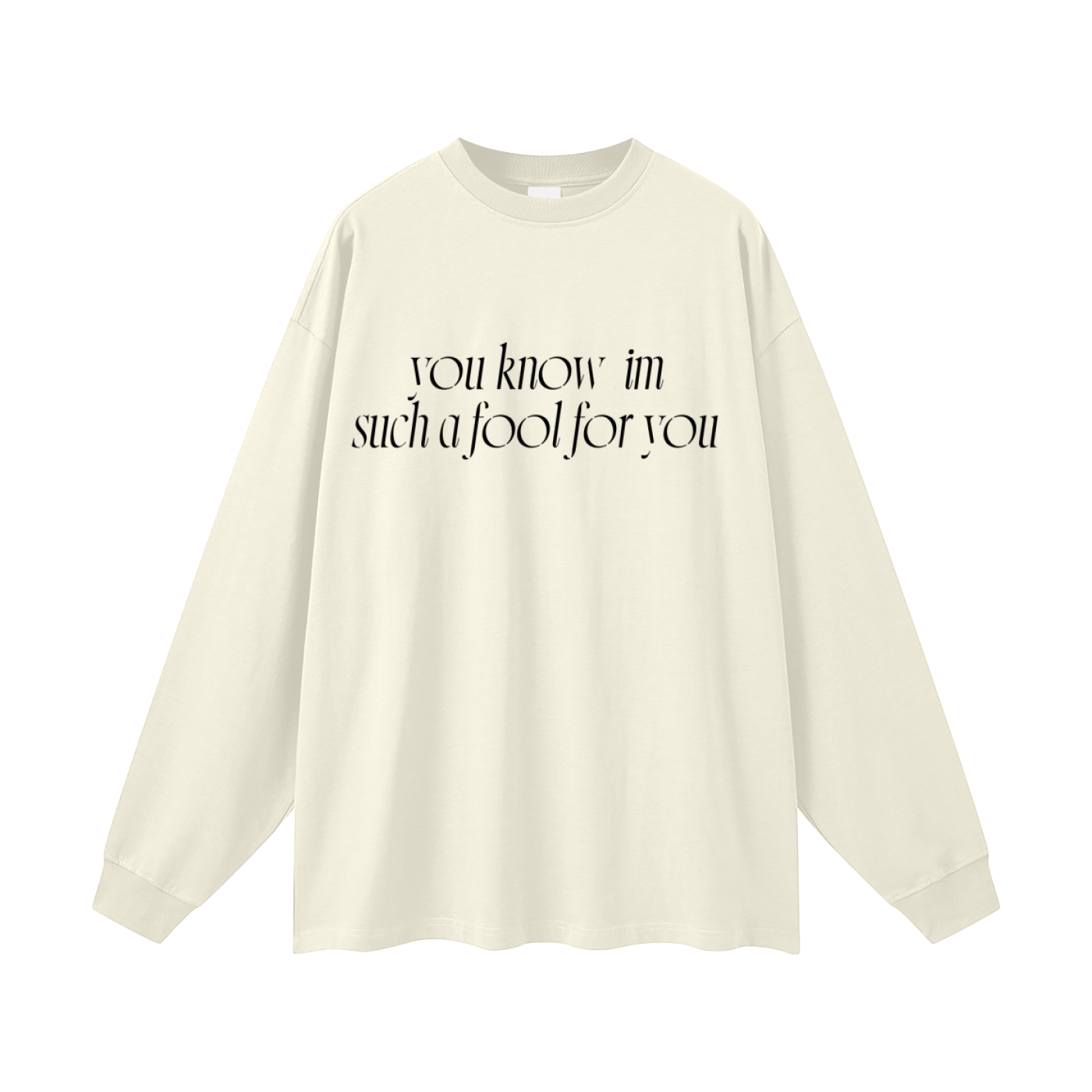 “I’m such a fool for you” Long sleeve graphic tees .